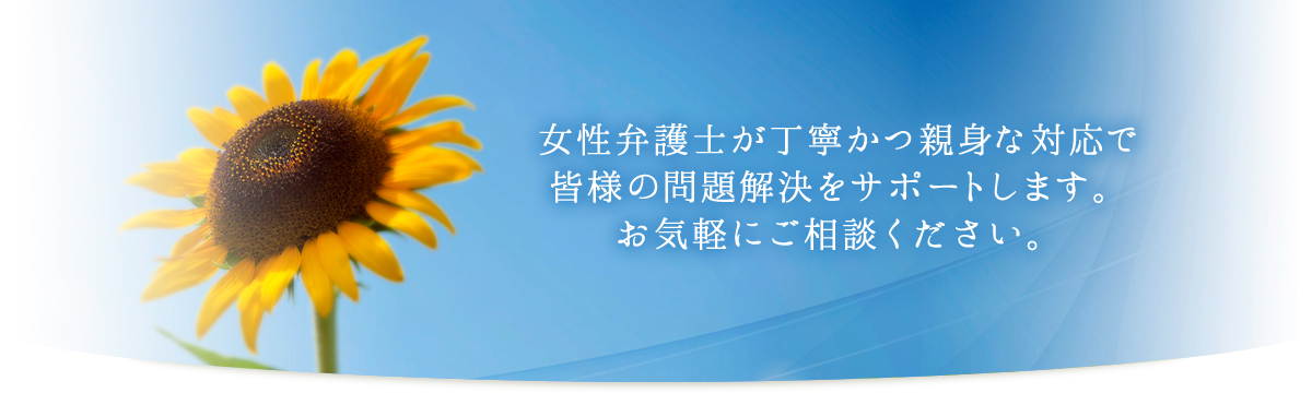 女性弁護士が丁寧かつ親身な対応で皆様の問題解決をサポートします。お気軽にお問い合わせください。